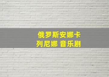 俄罗斯安娜卡列尼娜 音乐剧